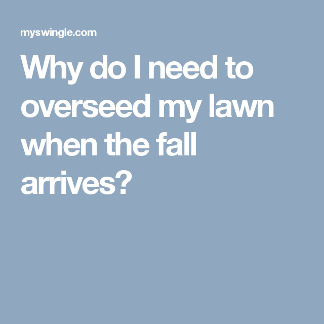 Why do I need to overseed my lawn when the fall arrives?